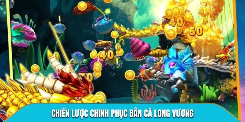 Chiến lược chinh phục Bắn Cá Long Vương