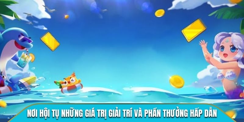 Nơi hội tụ những giá trị giải trí và phần thưởng hấp dẫn