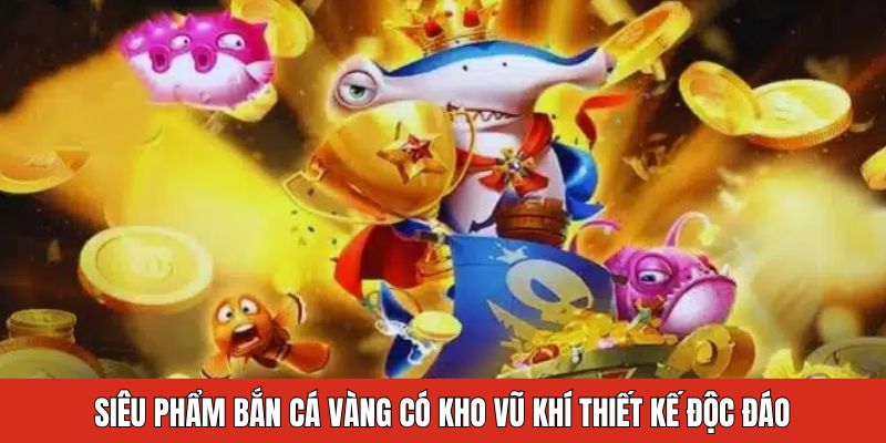 Siêu phẩm bắn cá vàng có kho vũ khí thiết kế độc đáo