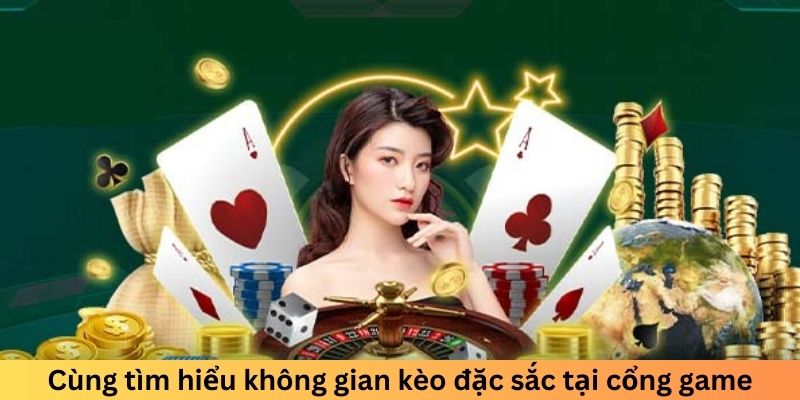 Cùng tìm hiểu không gian kèo đặc sắc tại cổng game