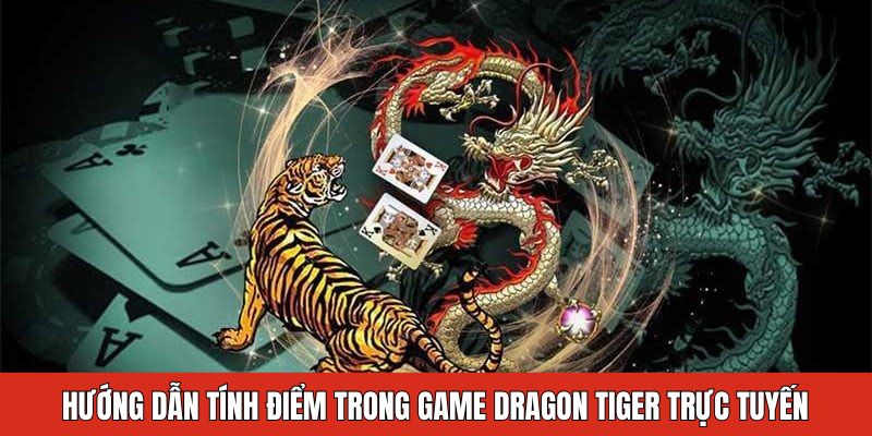 Hướng dẫn tính điểm trong game dragon tiger trực tuyến