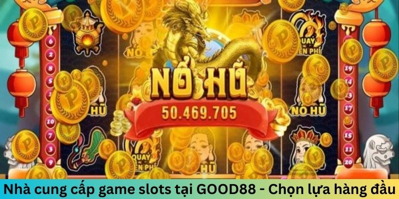 Nhà cung cấp game slots tại GOOD88 - Chọn lựa hàng đầu