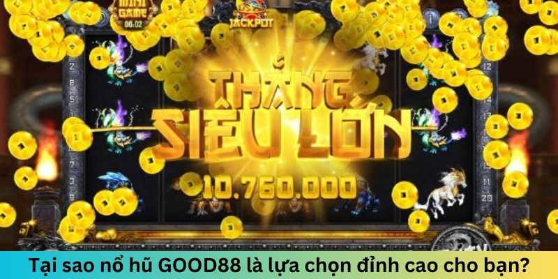 Tại sao nổ hũ GOOD88 là lựa chọn đỉnh cao cho bạn?