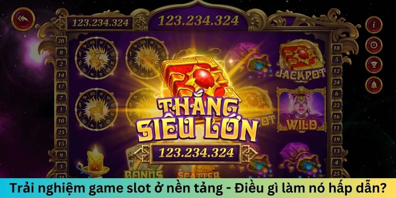 Trải nghiệm game slot ở nền tảng - Điều gì làm nó hấp dẫn?