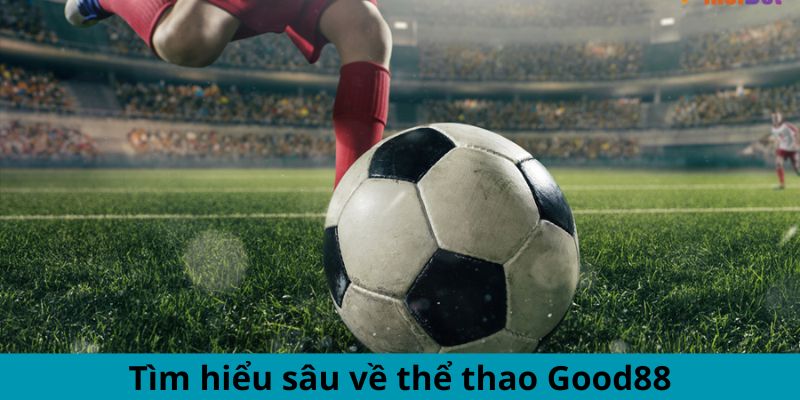 Tìm hiểu sâu về thể thao Good88