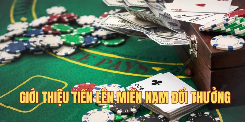 Giới thiệu game Tiến lên miền Nam đổi thưởng