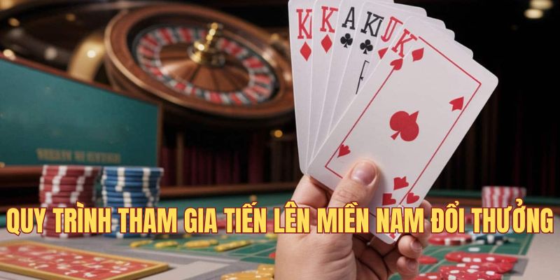 Quy trình tham gia game Tiến lên miền Nam