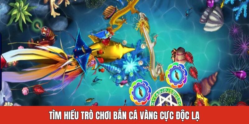 Tìm hiểu trò chơi bắn cá vàng cực độc lạ